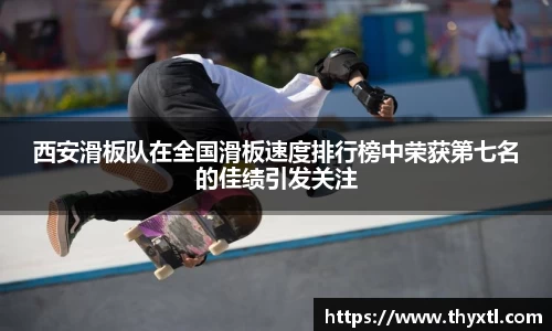 西安滑板队在全国滑板速度排行榜中荣获第七名的佳绩引发关注