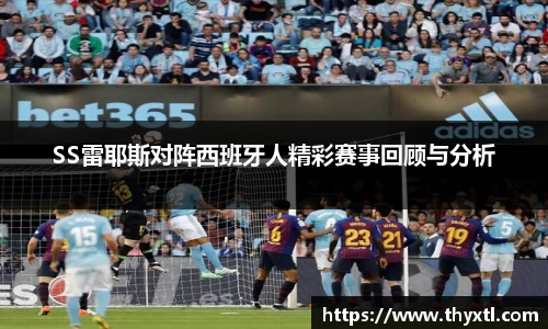 SS雷耶斯对阵西班牙人精彩赛事回顾与分析