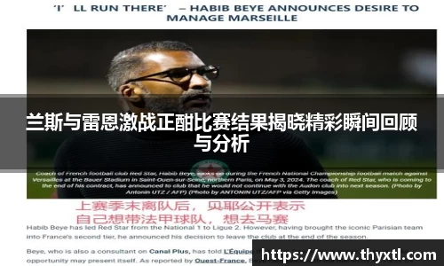 兰斯与雷恩激战正酣比赛结果揭晓精彩瞬间回顾与分析