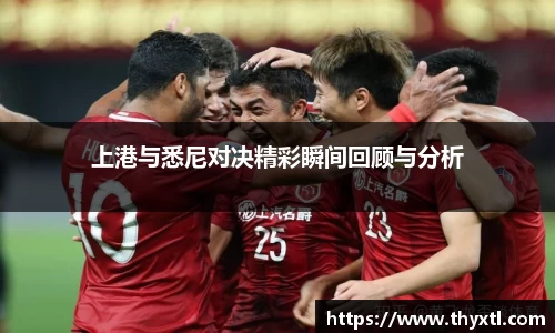 上港与悉尼对决精彩瞬间回顾与分析