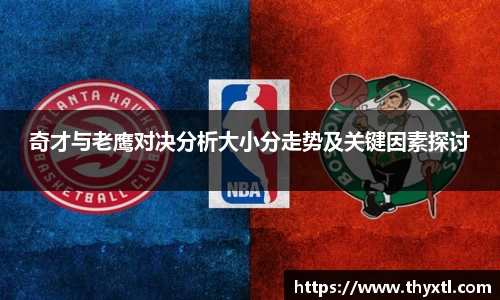 奇才与老鹰对决分析大小分走势及关键因素探讨